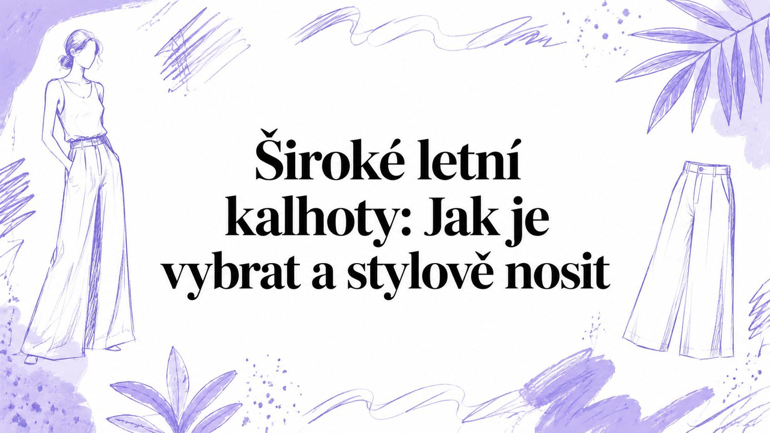 Široké letní kalhoty: Jak je vybrat a stylově nosit